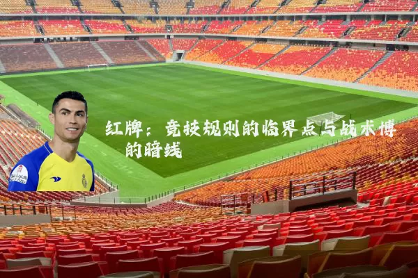 红牌：竞技规则的临界点与战术博弈的暗线